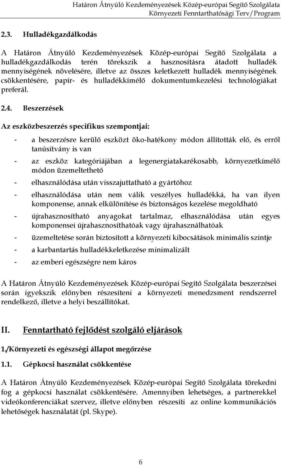 Beszerzések Az eszközbeszerzés specifikus szempontjai: - a beszerzésre kerülı eszközt öko-hatékony módon állították elı, és errıl tanúsítvány is van - az eszköz kategóriájában a