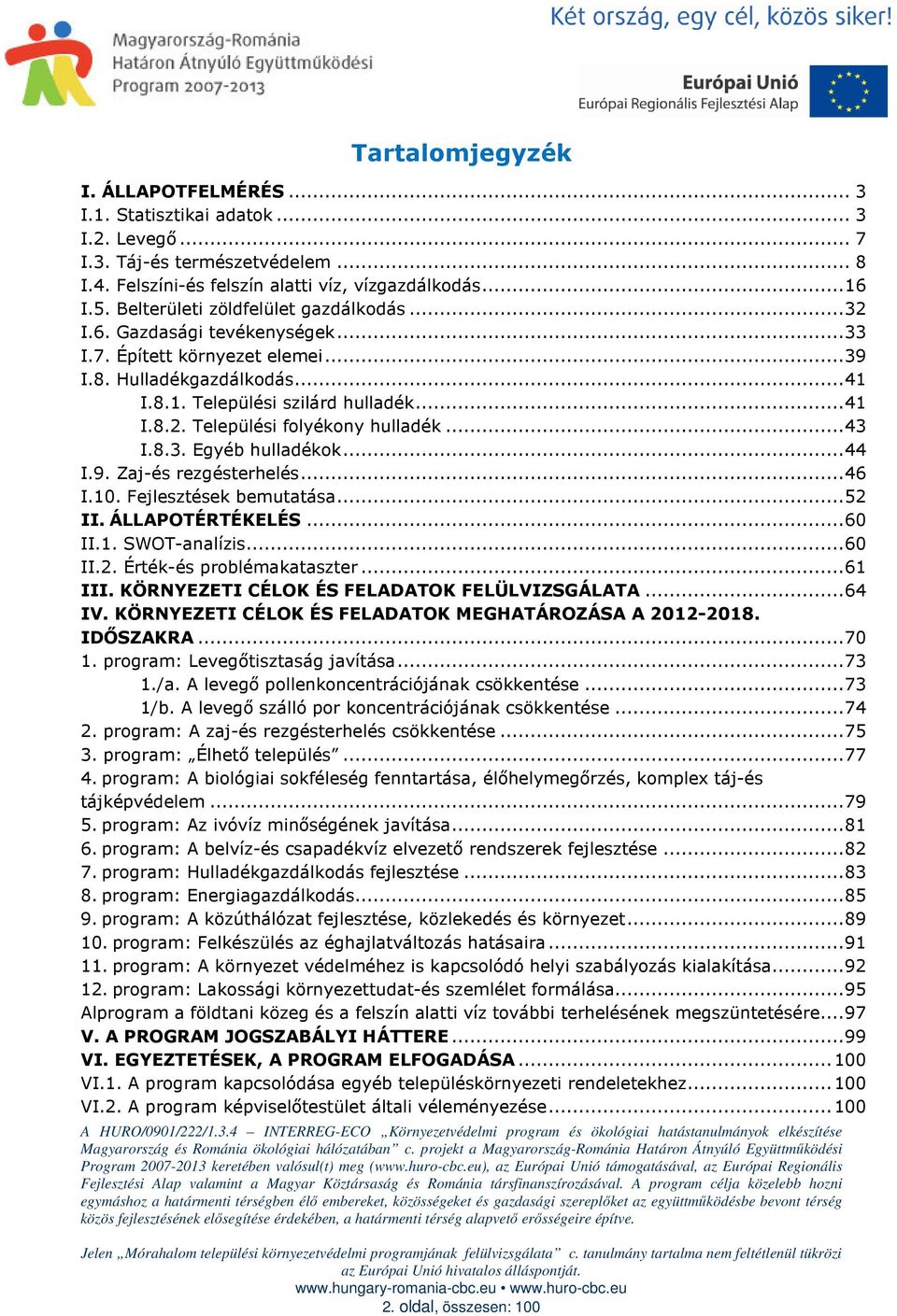 ..43 I.8.3. Egyéb hulladékok...44 I.9. Zaj-és rezgésterhelés...46 I.10. Fejlesztések bemutatása...52 II. ÁLLAPOTÉRTÉKELÉS...60 II.1. SWOT-analízis...60 II.2. Érték-és problémakataszter...61 III.