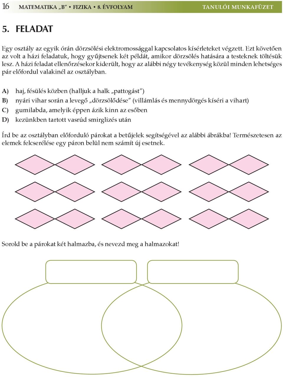 A házi feladat ellenőrzésekor kiderült, hogy az alábbi négy tevékenység közül minden lehetséges pár előfordul valakinél az osztályban.