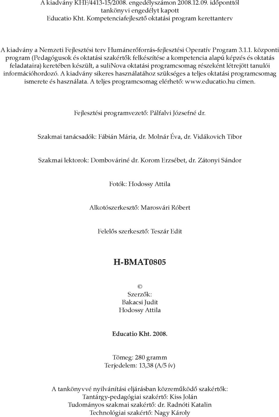 1. központi program (Pedagógusok és oktatási szakértők felkészítése a kompetencia alapú képzés és oktatás feladataira) keretében készült, a sulinova oktatási programcsomag részeként létrejött tanulói