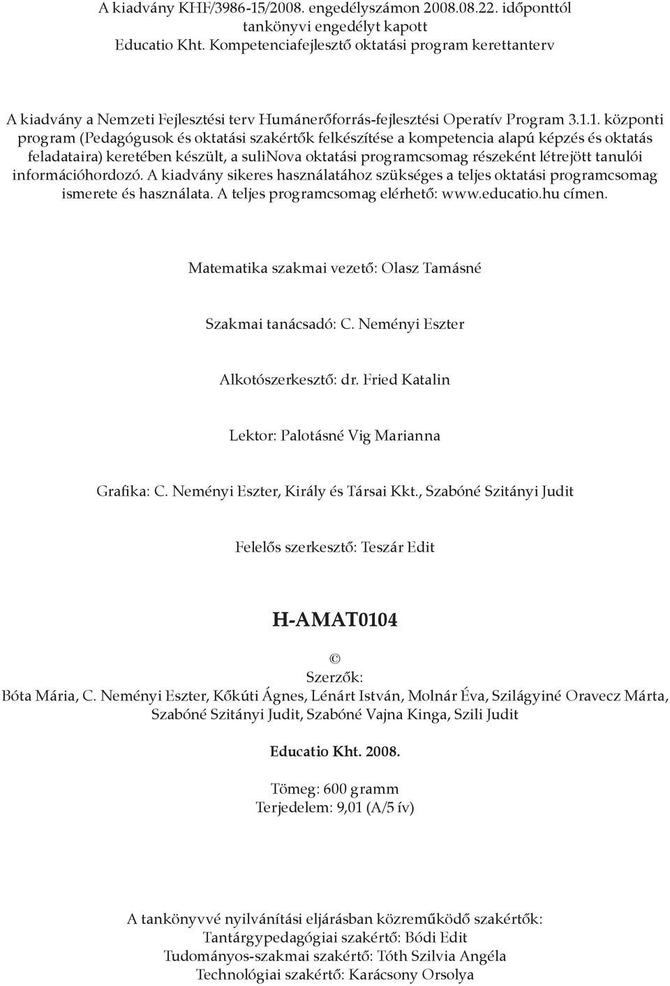 1. központi program (Pedagógusok és oktatási szakértők felkészítése a kompetencia alapú képzés és oktatás feladataira) keretében készült, a sulinova oktatási programcsomag részeként létrejött tanulói