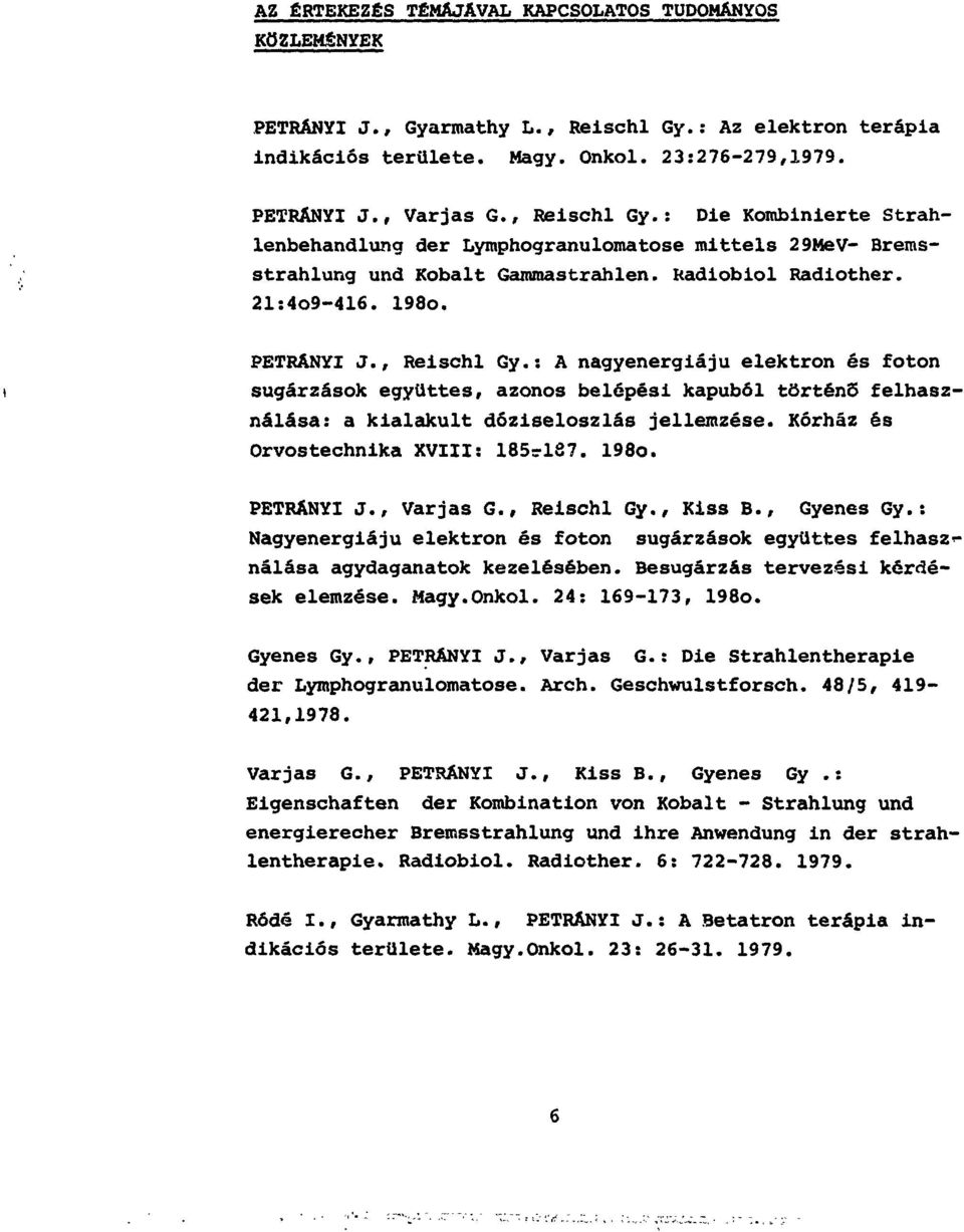 Kórház és Orvostechnika XVIII: 185rl87. 198o. PETRÁNYI J., Varjas G., Reischl Gy., Kiss B., Gyenes Gy.: Nagyenergiájú elektron és foton sugárzások egyuttes felhasz* nálása agydaganatok kezelésében.