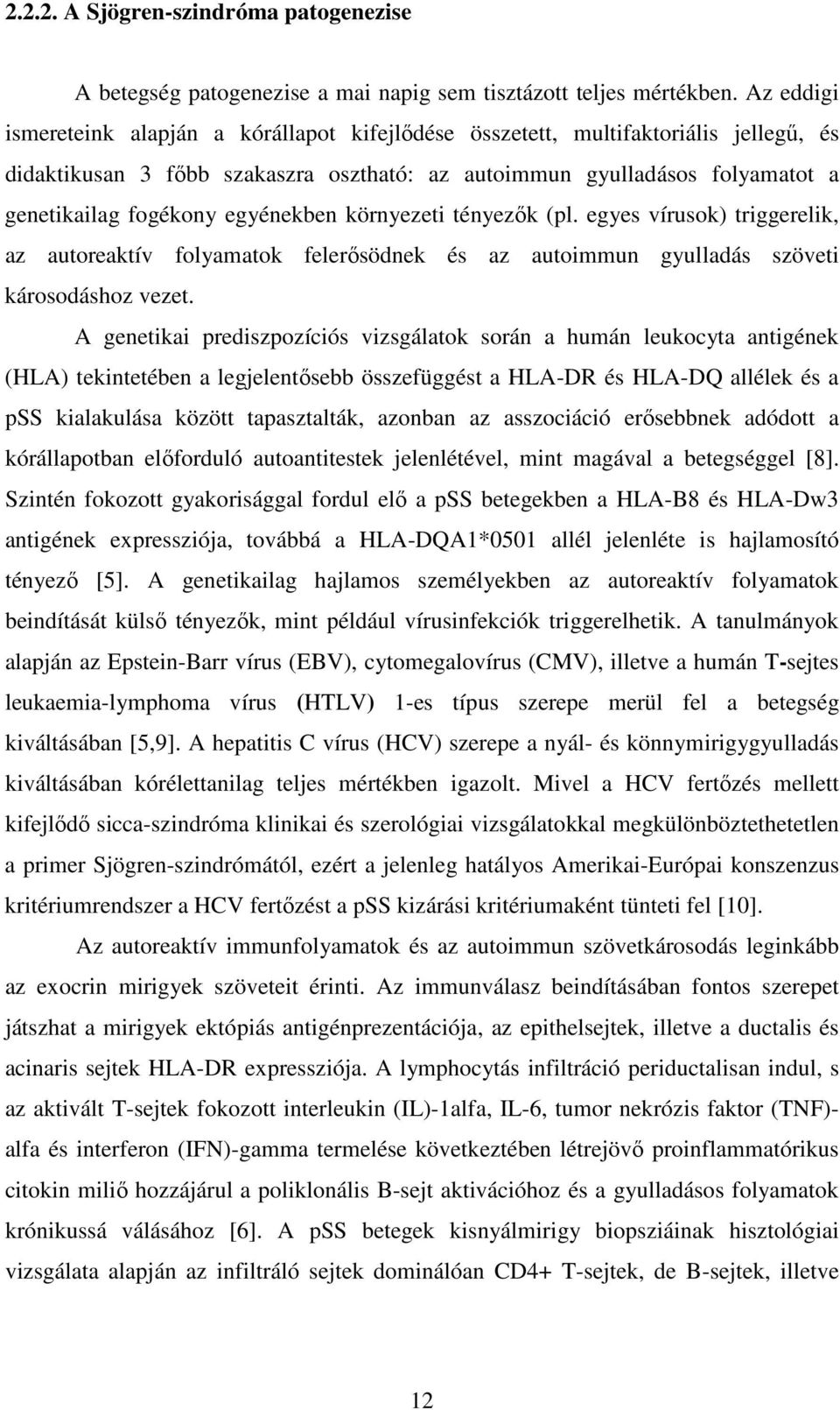 egyénekben környezeti tényezők (pl. egyes vírusok) triggerelik, az autoreaktív folyamatok felerősödnek és az autoimmun gyulladás szöveti károsodáshoz vezet.