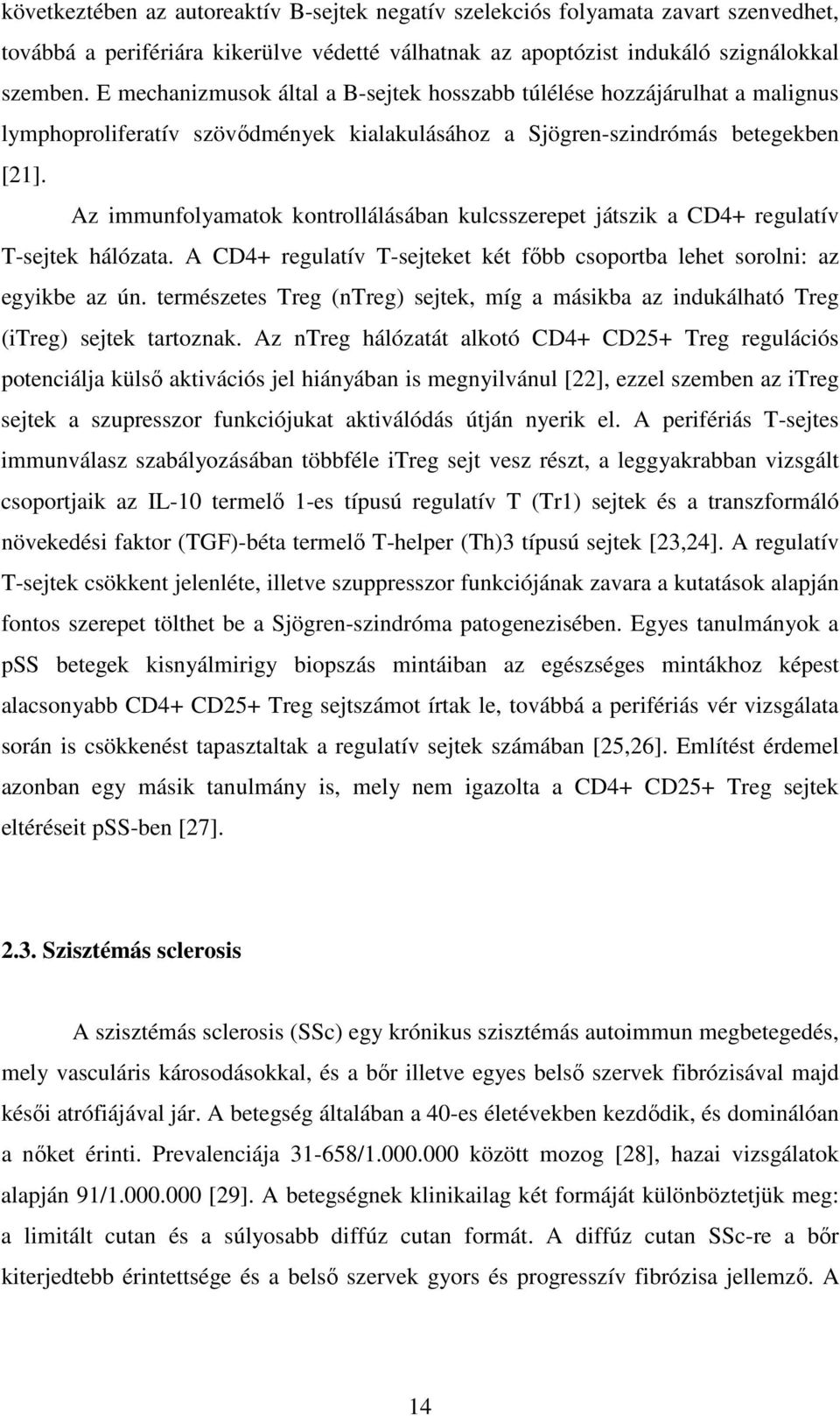 Az immunfolyamatok kontrollálásában kulcsszerepet játszik a CD4+ regulatív T-sejtek hálózata. A CD4+ regulatív T-sejteket két főbb csoportba lehet sorolni: az egyikbe az ún.