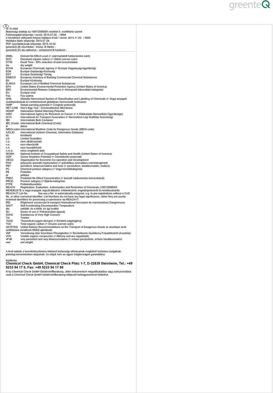 ECHA European Cemical Agency (= Európai Vegyianyag-ügynök) EGK Európai Gazaági Közö EGT Európai Gazaági Tér EINECS European Invenory of Exiing Commercial Cemical Subance EK Európai Közö ELINCS