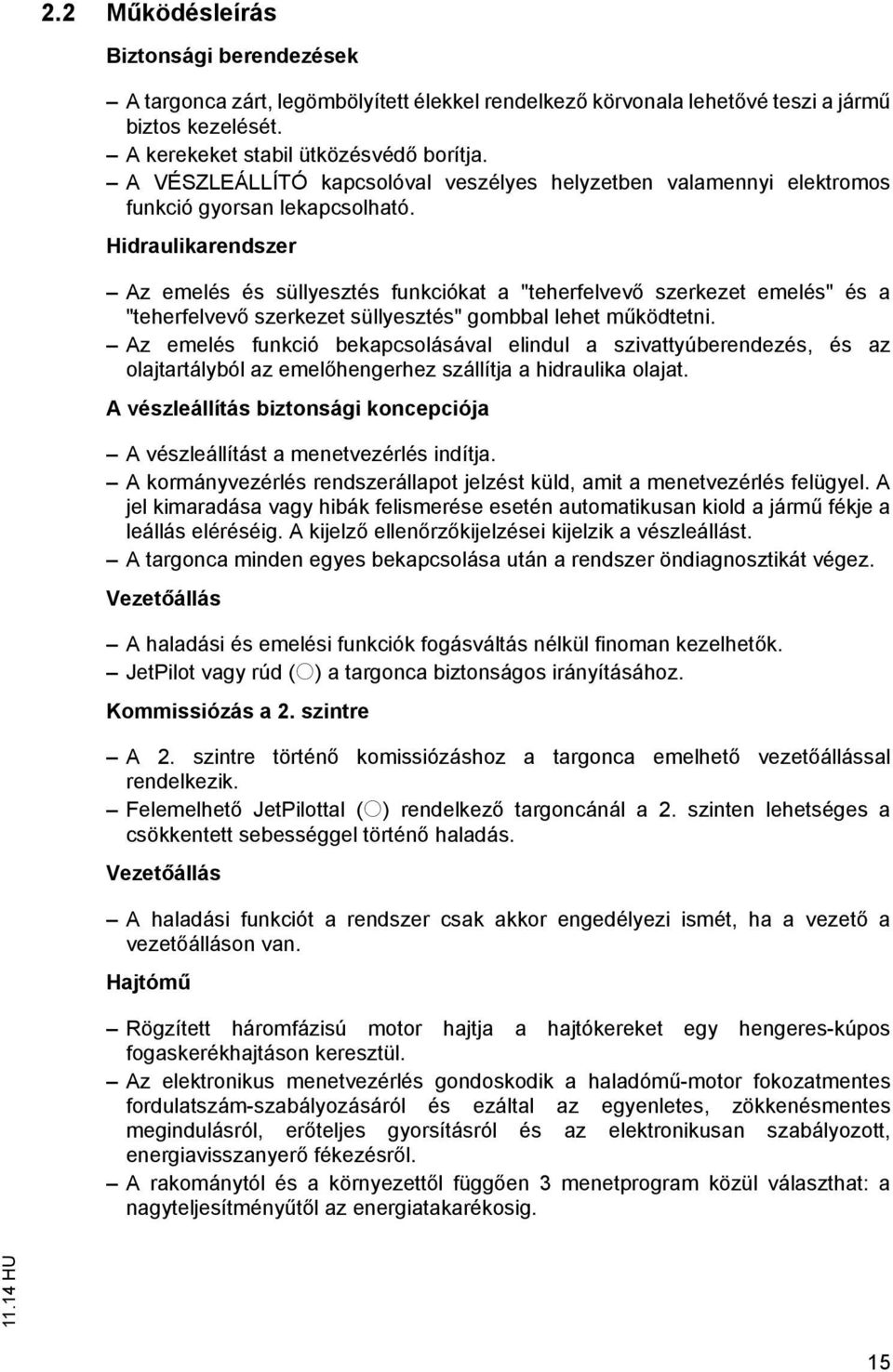 Hidraulikarendszer Az emelés és süllyesztés funkciókat a "teherfelvevő szerkezet emelés" és a "teherfelvevő szerkezet süllyesztés" gombbal lehet működtetni.