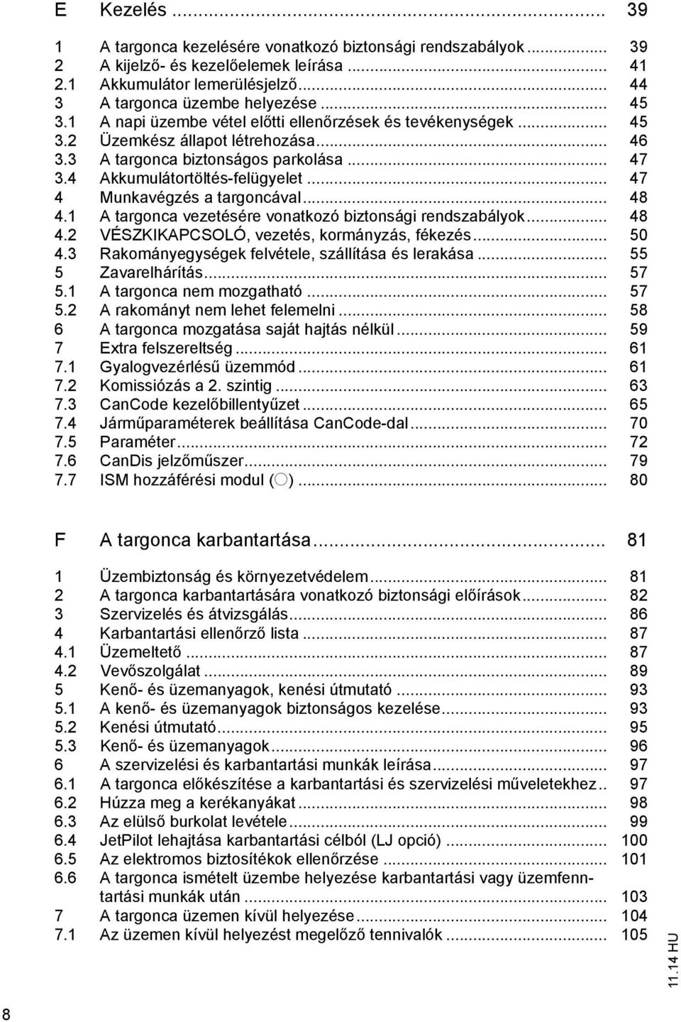 .. 47 4 Munkavégzés a targoncával... 48 4.1 A targonca vezetésére vonatkozó biztonsági rendszabályok... 48 4.2 VÉSKIKAPCSOLÓ, vezetés, kormányzás, fékezés... 50 4.