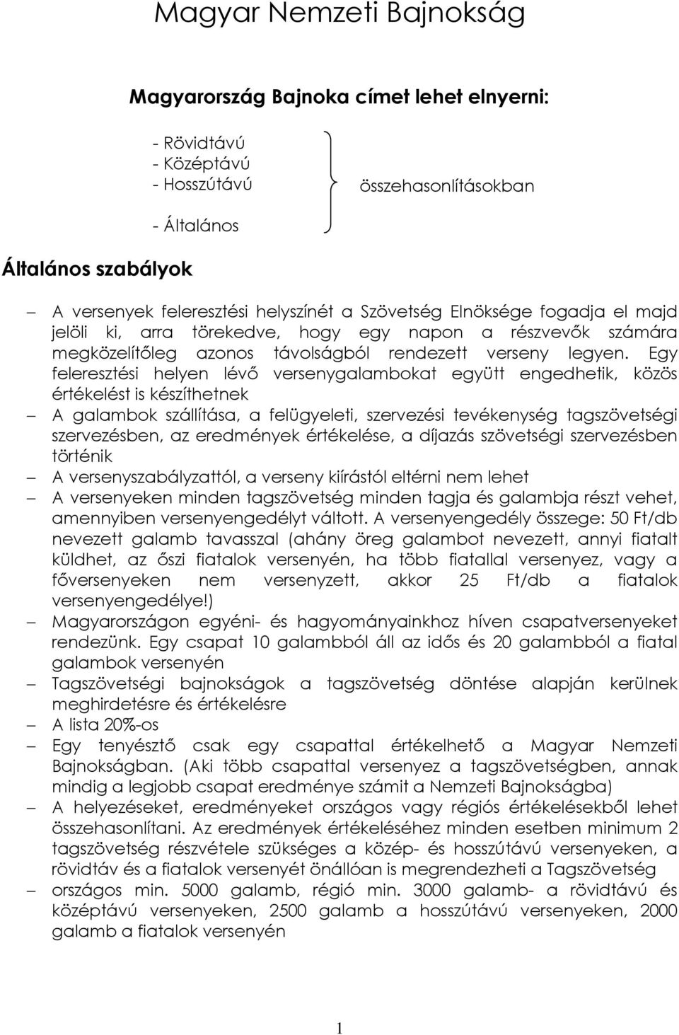 Egy feleresztési helyen lévı versenygalambokat együtt engedhetik, közös értékelést is készíthetnek A galambok szállítása, a felügyeleti, szervezési tevékenység tagszövetségi szervezésben, az