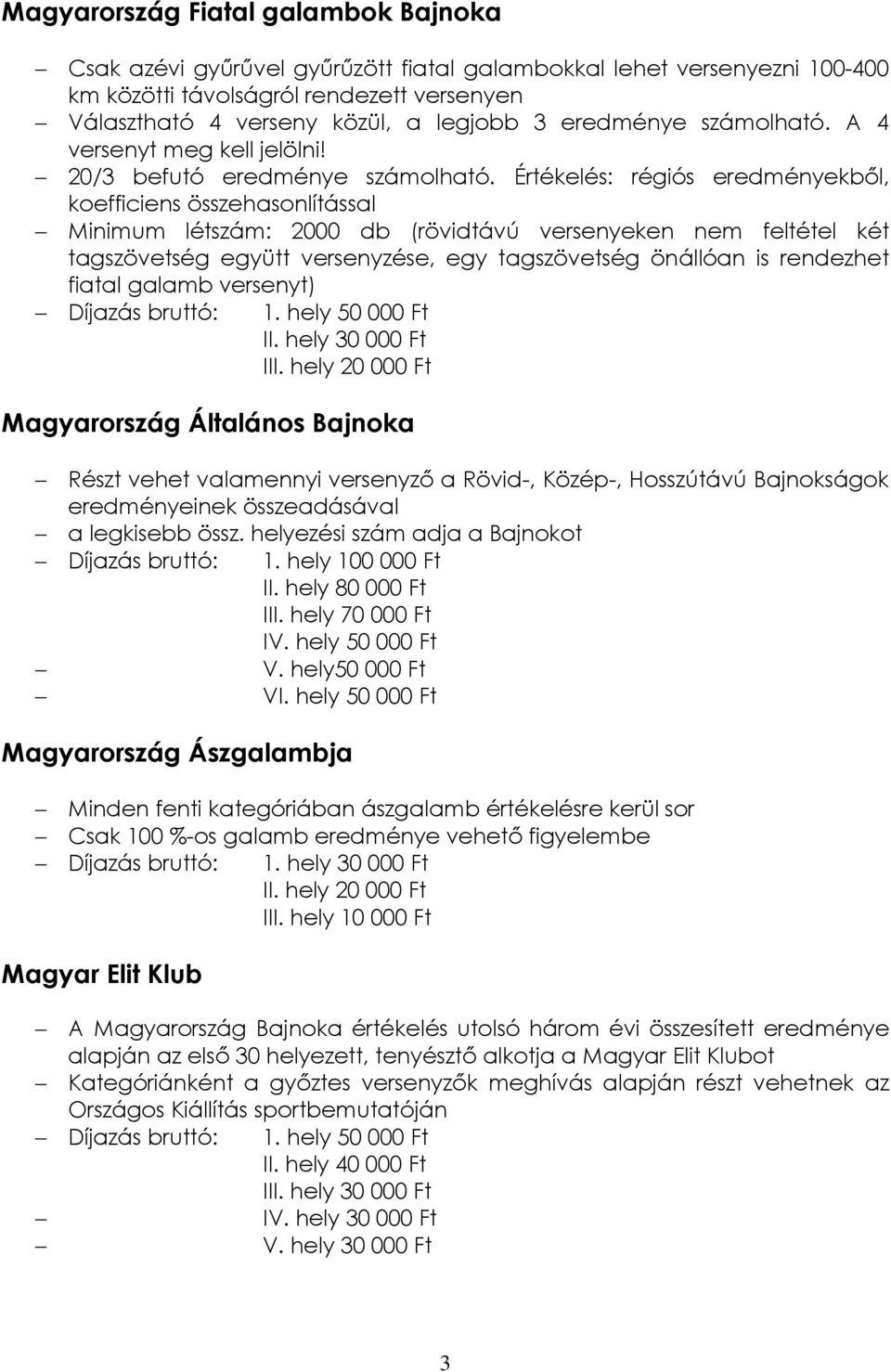 Értékelés: régiós eredményekbıl, koefficiens összehasonlítással Minimum létszám: 2000 db (rövidtávú versenyeken nem feltétel két tagszövetség együtt versenyzése, egy tagszövetség önállóan is