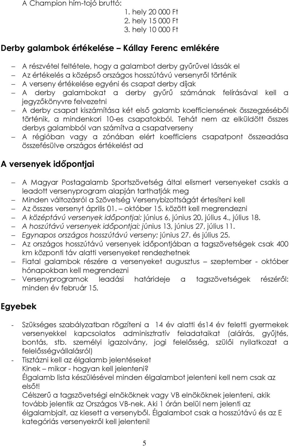 verseny értékelése egyéni és csapat derby díjak A derby galambokat a derby győrő számának felírásával kell a jegyzıkönyvre felvezetni A derby csapat kiszámítása két elsı galamb koefficiensének