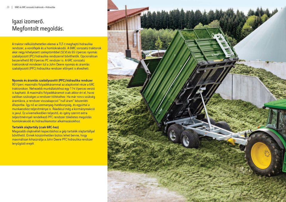 A 6RC sorozatú traktoroknál mindezen túl a John Deere nyomás és áramlás szabályozott (PFC) hidraulika rendszer előnyeit is élvezheti.