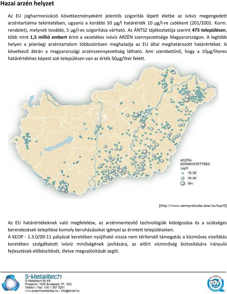 Az ÁNTSZ tájékoztatója szerint 475 településen, több mint 1,5 millió embert érint a vezetékes ivóvíz ARZÉN szennyezettsége Magyarországon.