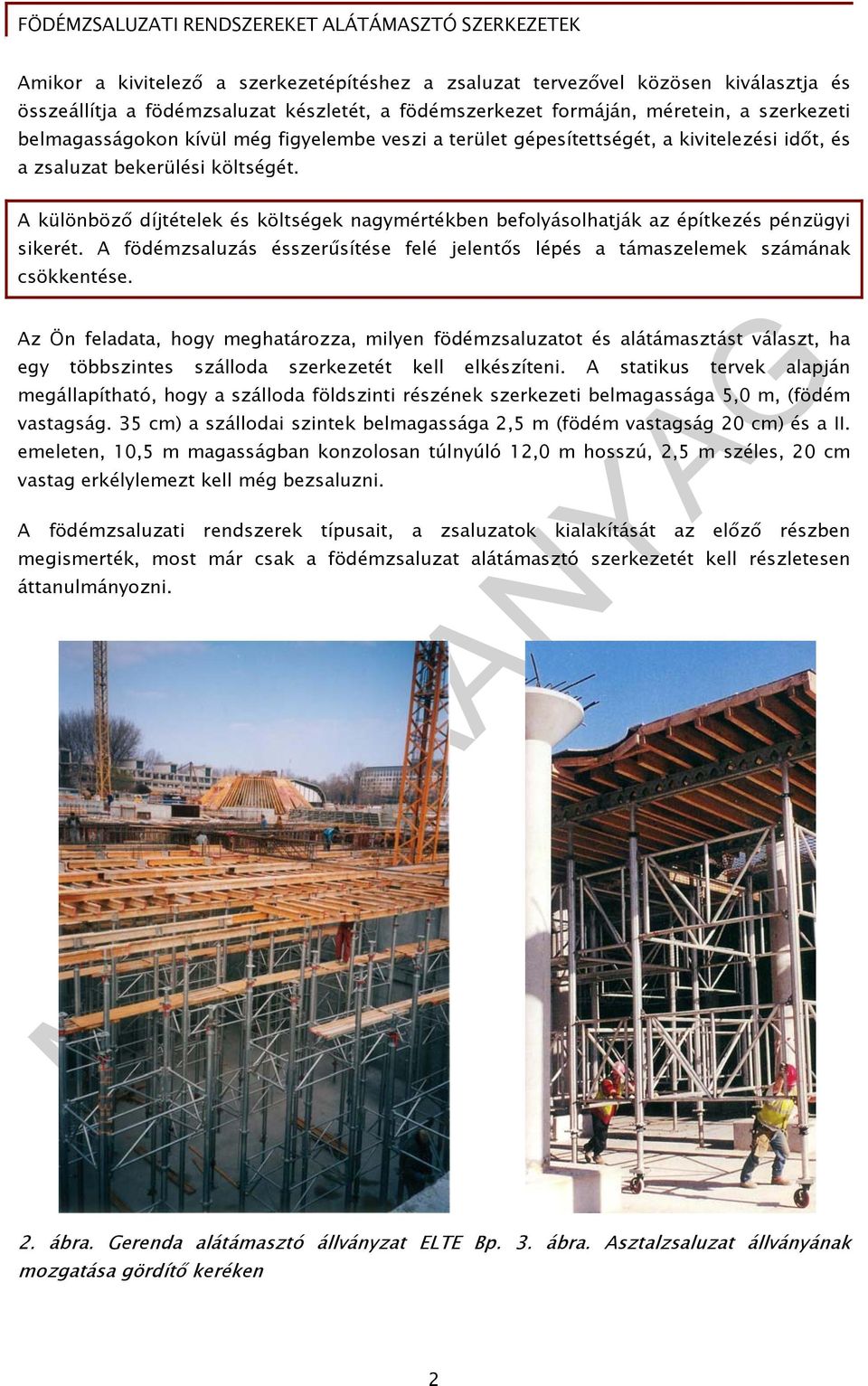 A különböző díjtételek és költségek nagymértékben befolyásolhatják az építkezés pénzügyi sikerét. A födémzsaluzás ésszerűsítése felé jelentős lépés a támaszelemek számának csökkentése.