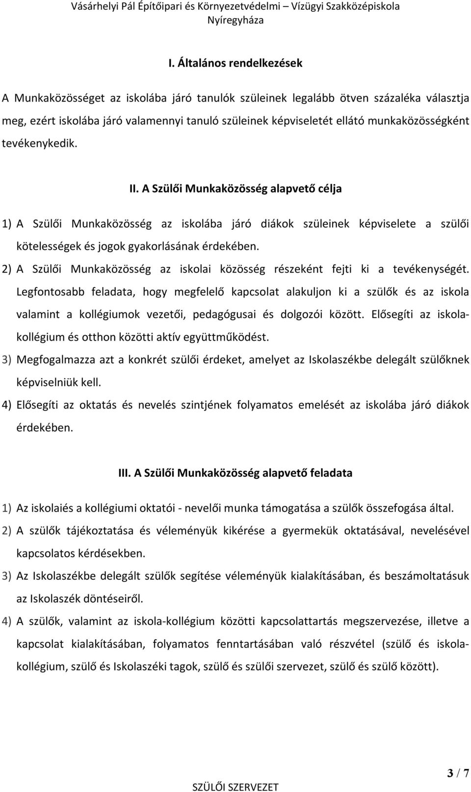 A Szülői Munkaközösség alapvető célja 1) A Szülői Munkaközösség az iskolába járó diákok szüleinek képviselete a szülői kötelességek és jogok gyakorlásának érdekében.