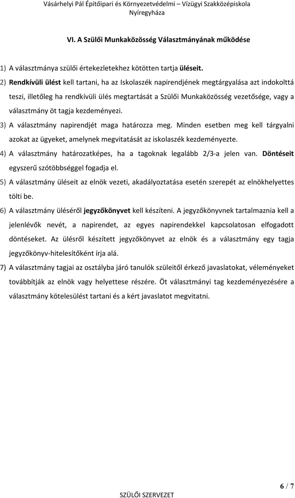 tagja kezdeményezi. 3) A választmány napirendjét maga határozza meg. Minden esetben meg kell tárgyalni azokat az ügyeket, amelynek megvitatását az iskolaszék kezdeményezte.