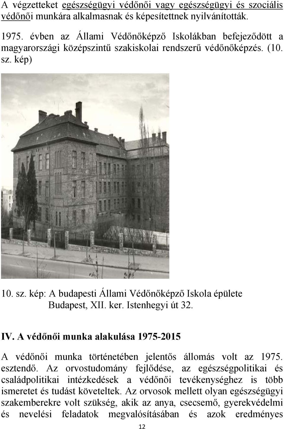 ker. Istenhegyi út 32. IV. A védőnői munka alakulása 1975-2015 A védőnői munka történetében jelentős állomás volt az 1975. esztendő.