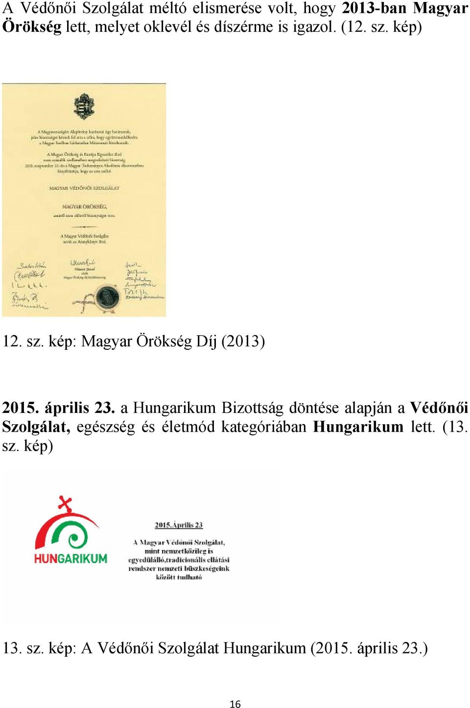 a Hungarikum Bizottság döntése alapján a Védőnői Szolgálat, egészség és életmód kategóriában