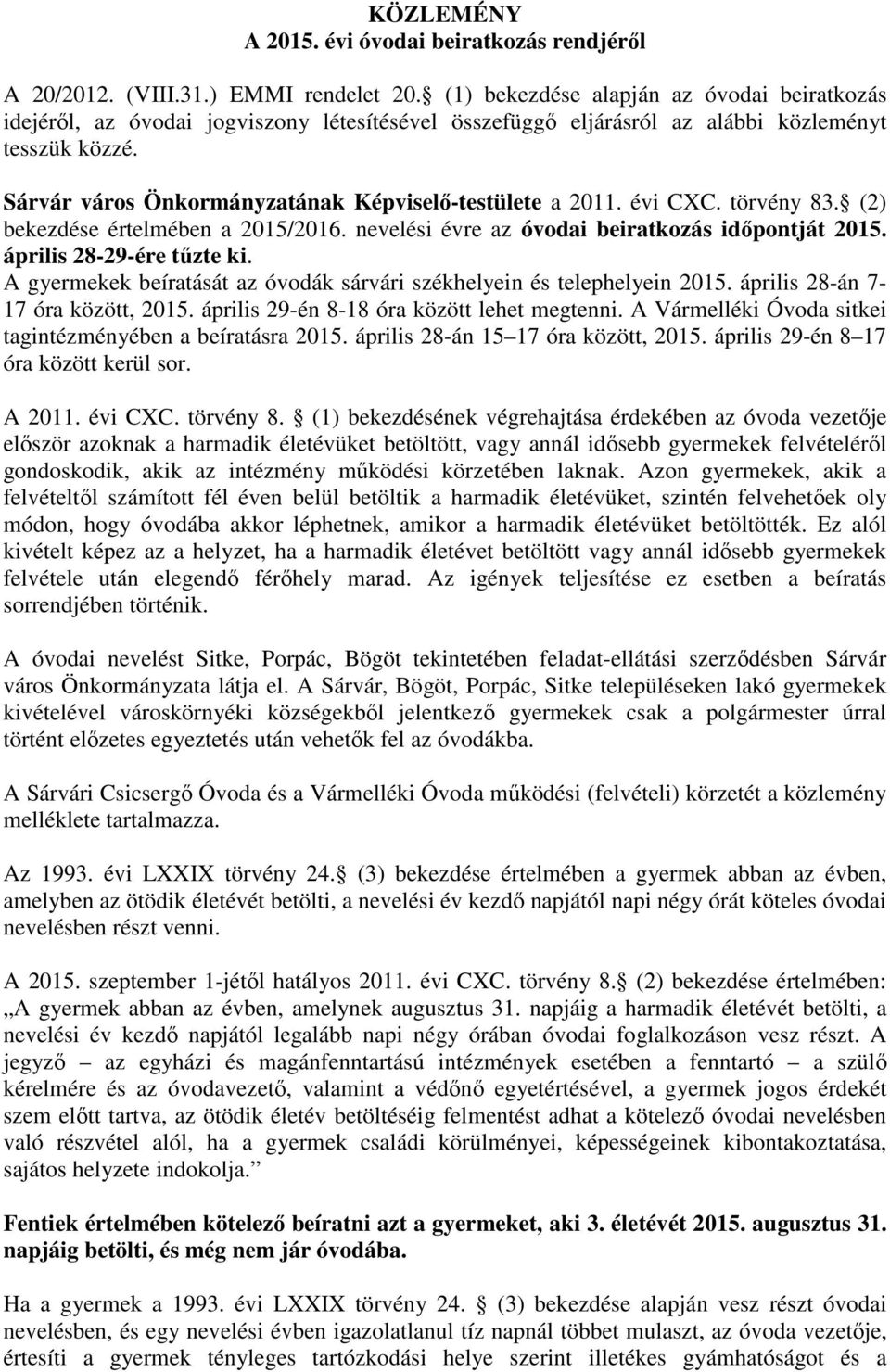 Sárvár város Önkormányzatának Képviselő-testülete a 2011. évi CXC. törvény 83. (2) bekezdése értelmében a 2015/2016. nevelési évre az óvodai beiratkozás időpontját 2015. április 28-29-ére tűzte ki.