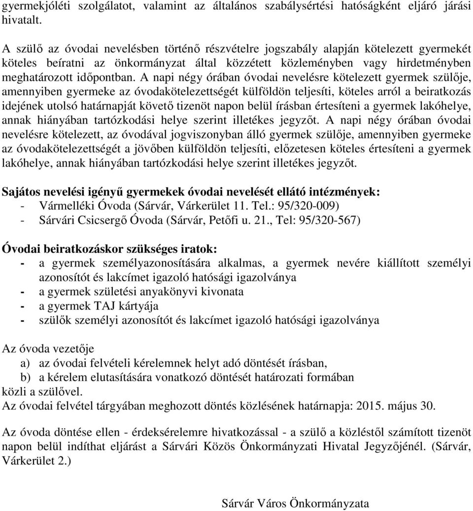 A napi négy órában óvodai nevelésre kötelezett gyermek szülője, amennyiben gyermeke az óvodakötelezettségét külföldön teljesíti, köteles arról a beiratkozás idejének utolsó határnapját követő tizenöt