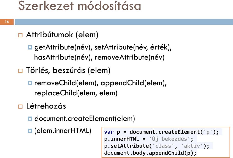 appendchild(elem), replacechild(elem, elem) Létrehozás document.createelement(elem) (elem.