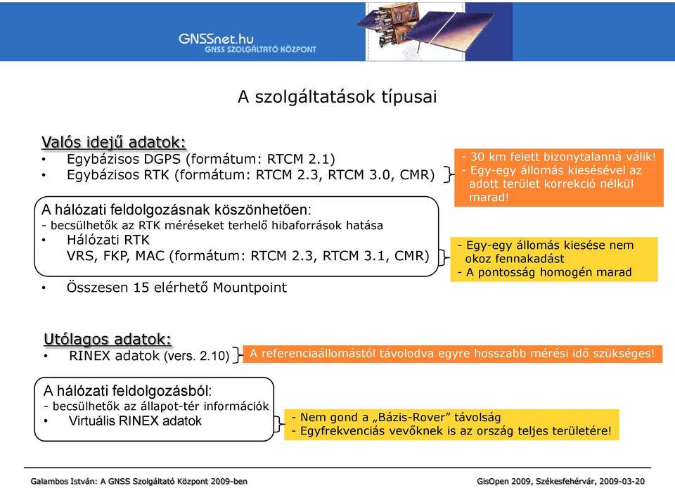 1, CMR) Összesen 15 elérhető Mountpoint - 30 km felett bizonytalanná válik! - Egy-egy állomás kiesésével az adott terület korrekció nélkül marad!