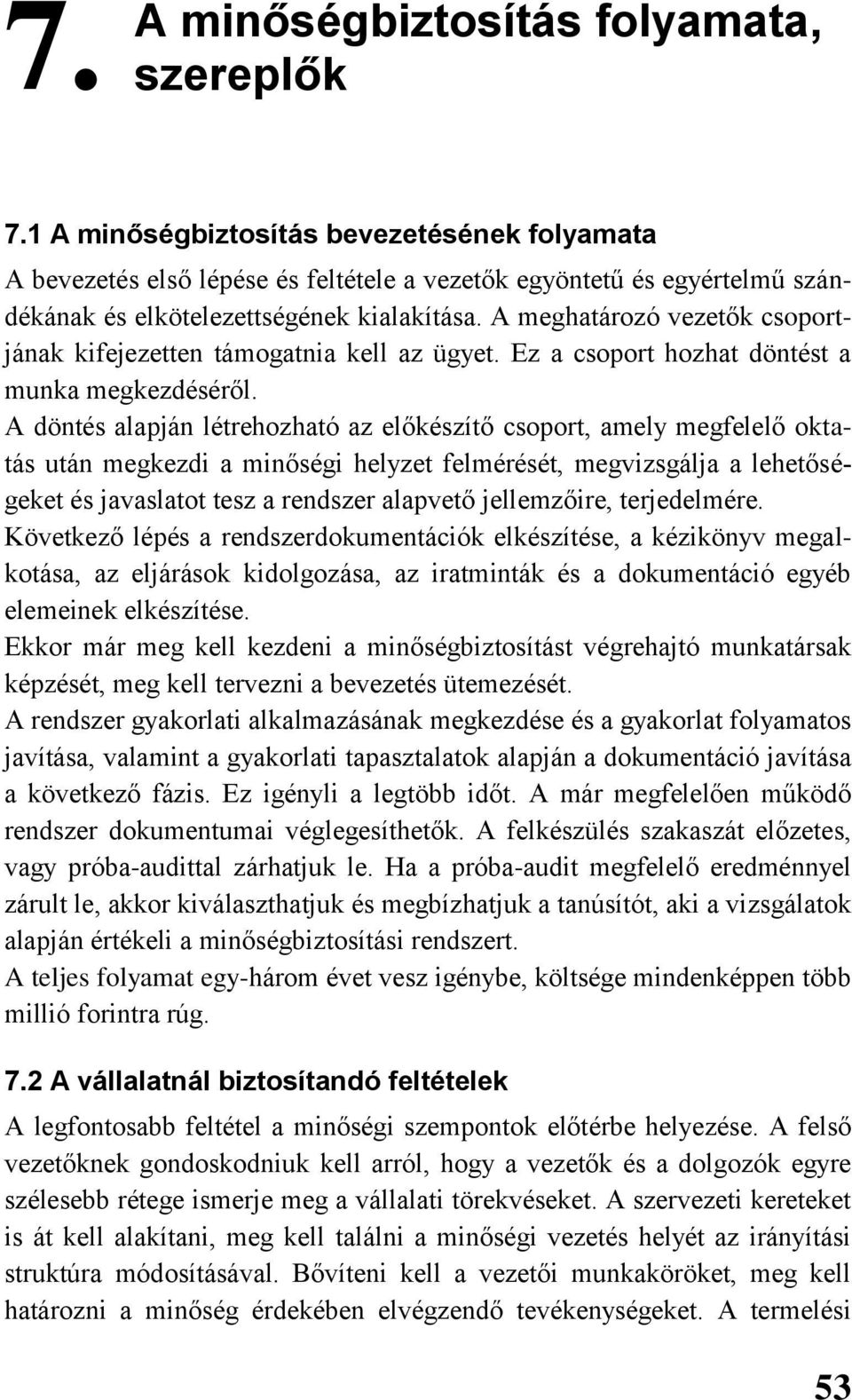 A meghatározó vezetők csoportjának kifejezetten támogatnia kell az ügyet. Ez a csoport hozhat döntést a munka megkezdéséről.