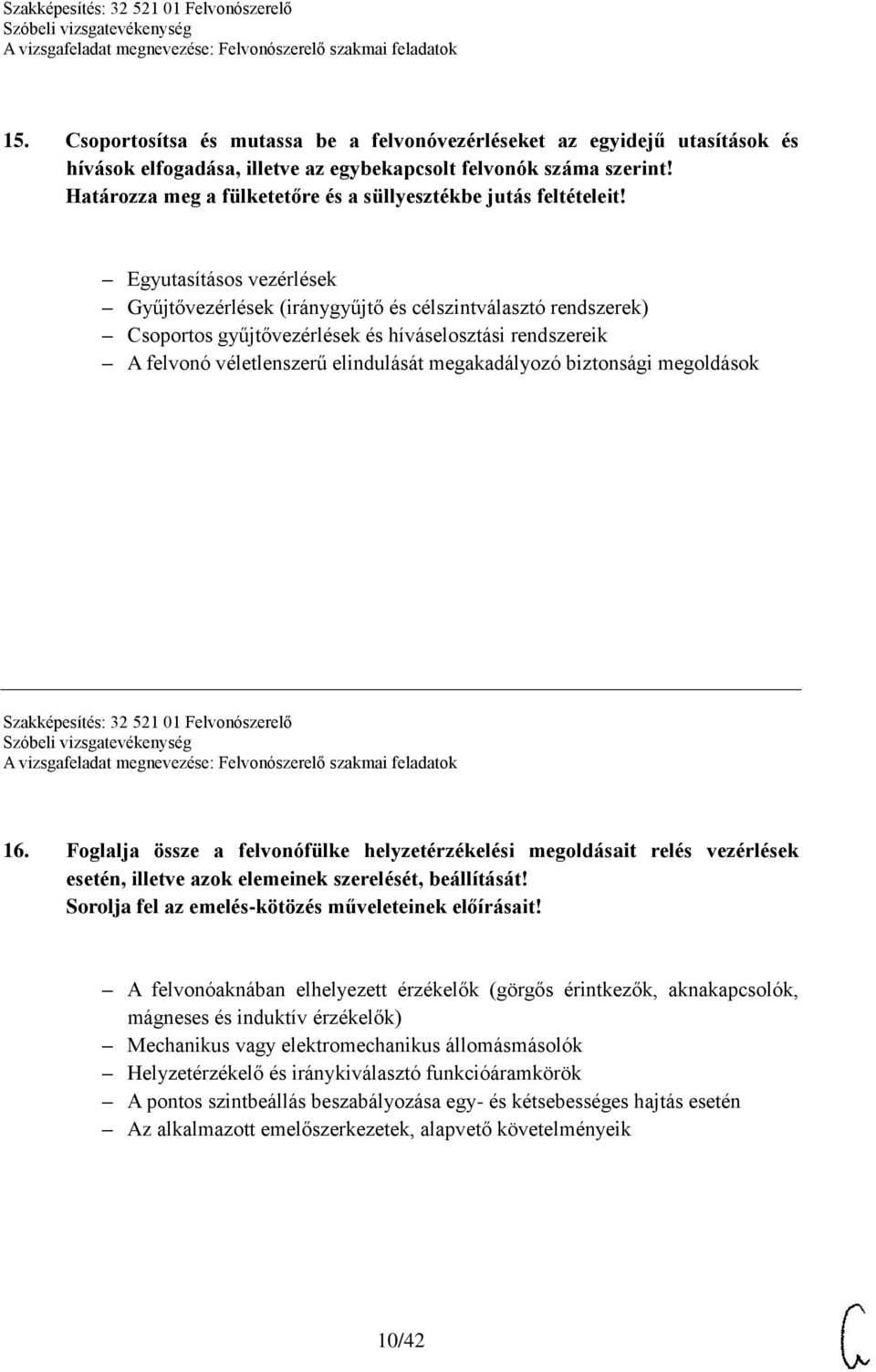 Egyutasításos vezérlések Gyűjtővezérlések (iránygyűjtő és célszintválasztó rendszerek) Csoportos gyűjtővezérlések és híváselosztási rendszereik A felvonó véletlenszerű elindulását megakadályozó