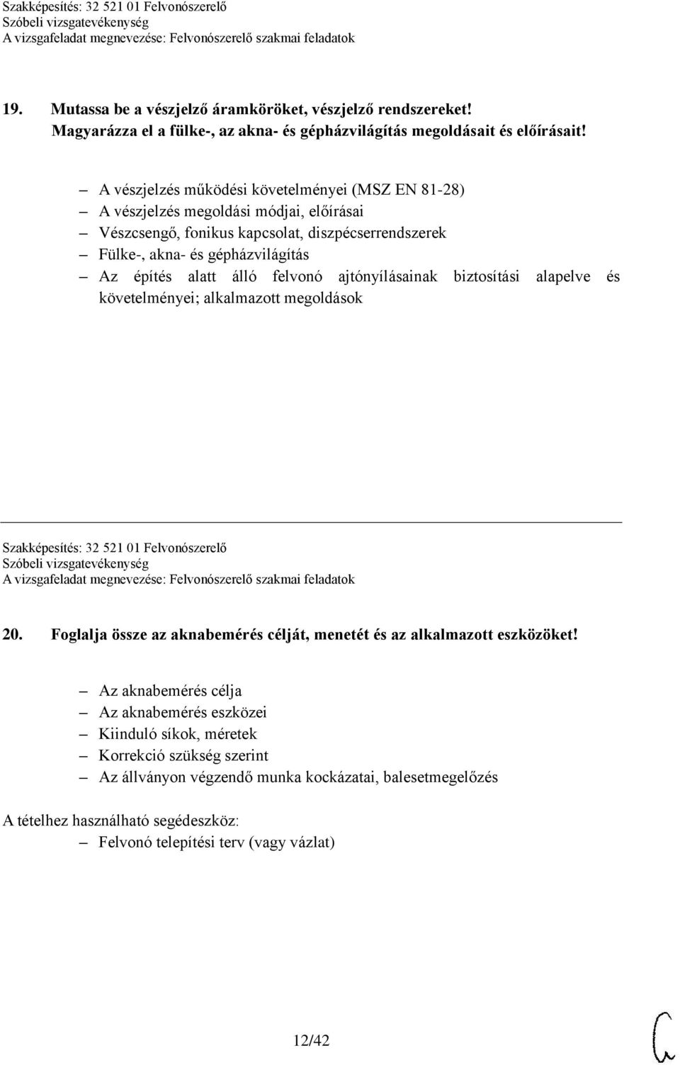 álló felvonó ajtónyílásainak biztosítási alapelve és követelményei; alkalmazott megoldások Szakképesítés: 32 521 01 Felvonószerelő 20.