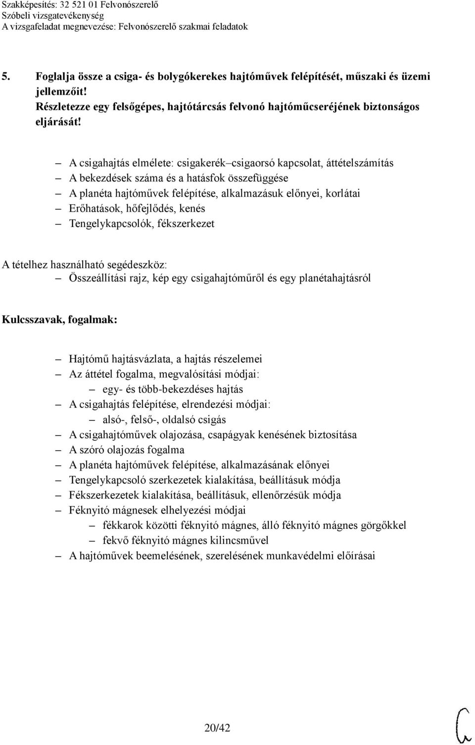 hőfejlődés, kenés Tengelykapcsolók, fékszerkezet A tételhez használható segédeszköz: Összeállítási rajz, kép egy csigahajtóműről és egy planétahajtásról Hajtómű hajtásvázlata, a hajtás részelemei Az