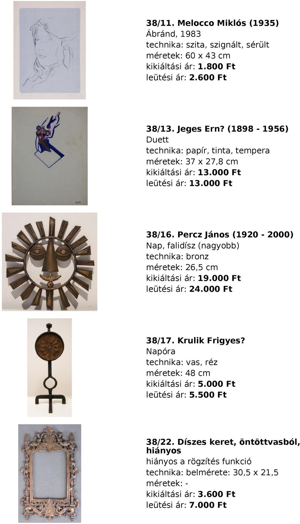 Percz János (1920-2000) Nap, falidísz (nagyobb) bronz méretek: 26,5 cm kikiáltási ár: 19.000 Ft leütési ár: 24.000 Ft 38/17. Krulik Frigyes?