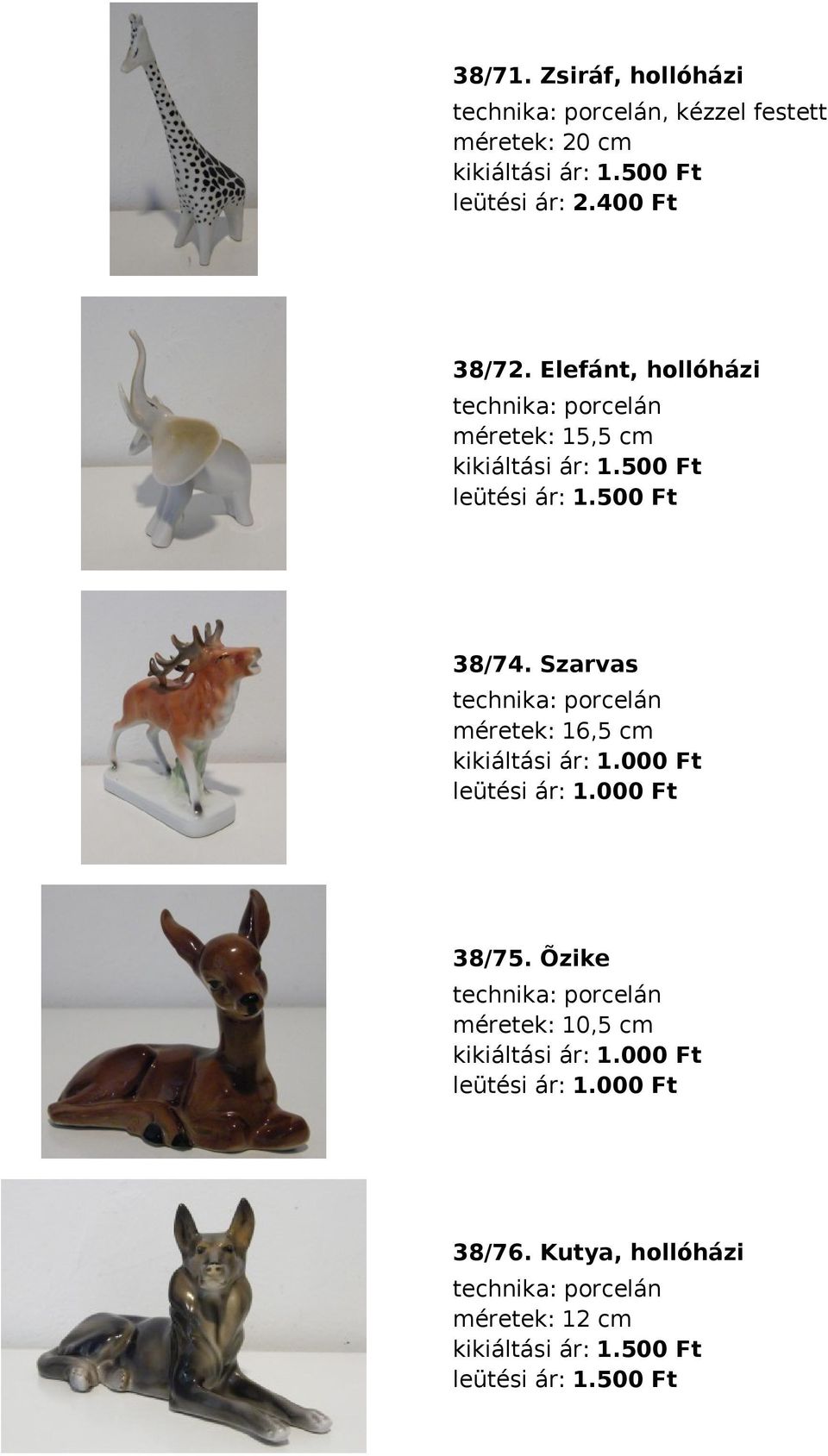 Szarvas porcelán méretek: 16,5 cm kikiáltási ár: 1.000 Ft leütési ár: 1.000 Ft 38/75.