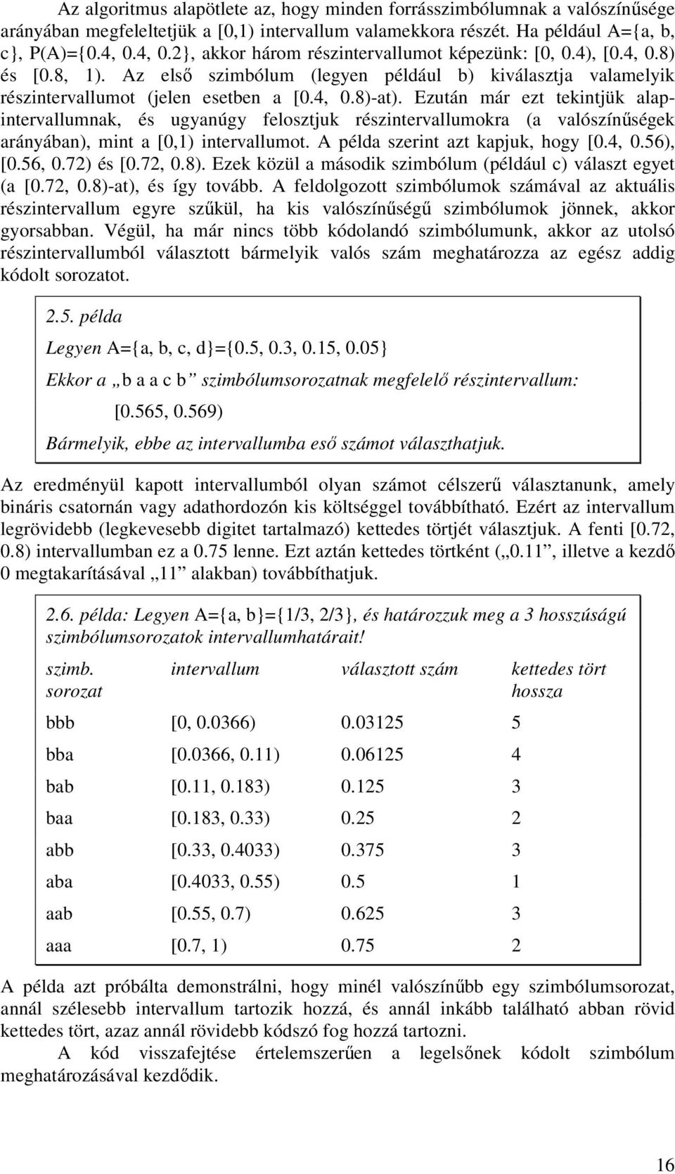 Ezután már ezt tekintjük alapintervallumnak, és ugyanúgy felosztjuk részintervallumokra a valószínűségek arányában, mint a [, intervallumot. A példa szerint azt kapjuk, hogy [.4,.56, [.56,.7 és [.7,.