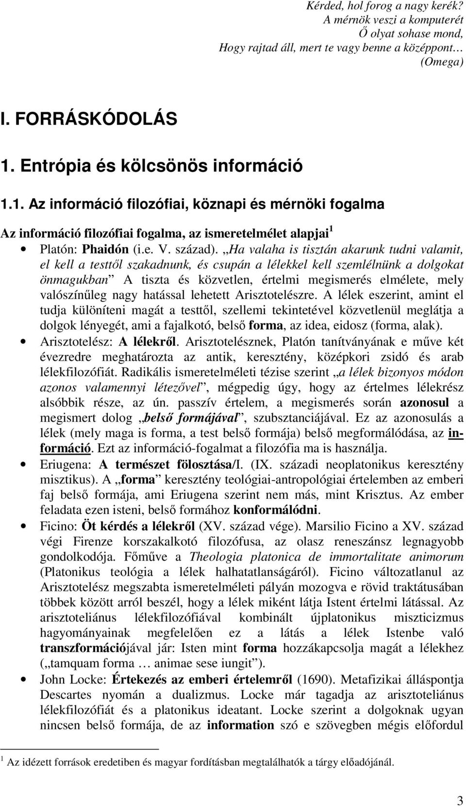 Ha valaha is tisztán akarunk tudni valamit, el kell a testtől szakadnunk, és csupán a lélekkel kell szemlélnünk a dolgokat önmagukban A tiszta és közvetlen, értelmi megismerés elmélete, mely