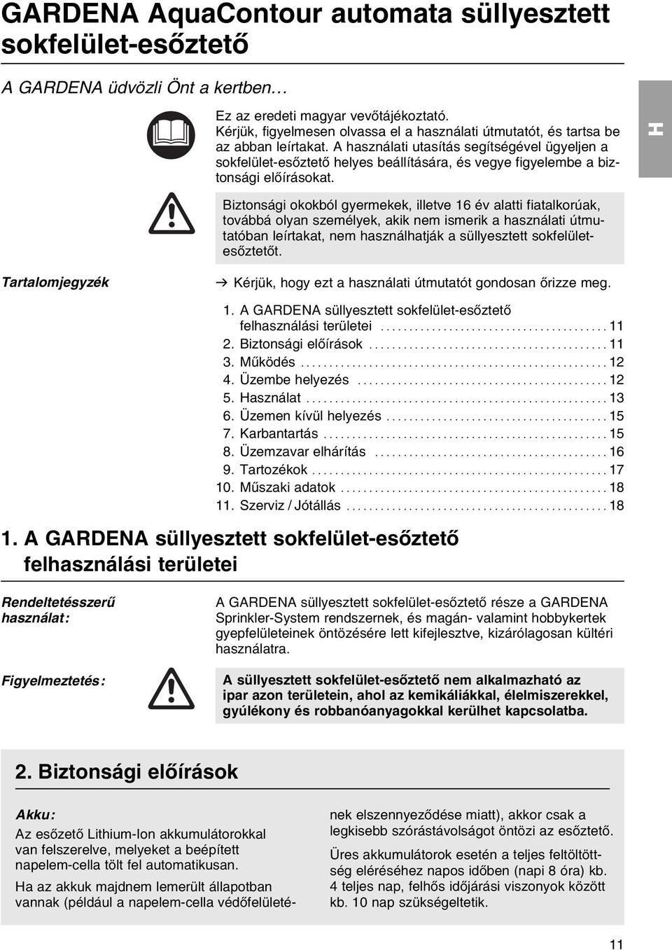Biztonsбgi okokbуl gyermekek, illetve 16 йv ltti fitlkorъk, tovбbbб olyn szemйlyek, kik nem ismerik hsznбlti ъtmuttуbn leнrtkt, nem hsznбlhtjбk sьllyesztett sokfelьletesхztetхt.