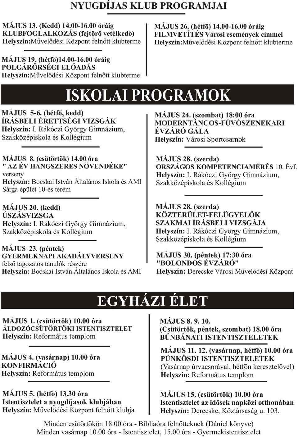 Rákóczi György Gimnázium, Szakközépiskola és Kollégium ISKOLAI PROGRAMOK MÁJUS 24. (szombat) 18:00 óra MODERNTÁNCOS-FÚVÓSZENEKARI ÉVZÁRÓ GÁLA Helyszín: Városi Sportcsarnok MÁJUS 8. (csütörtök) 14.