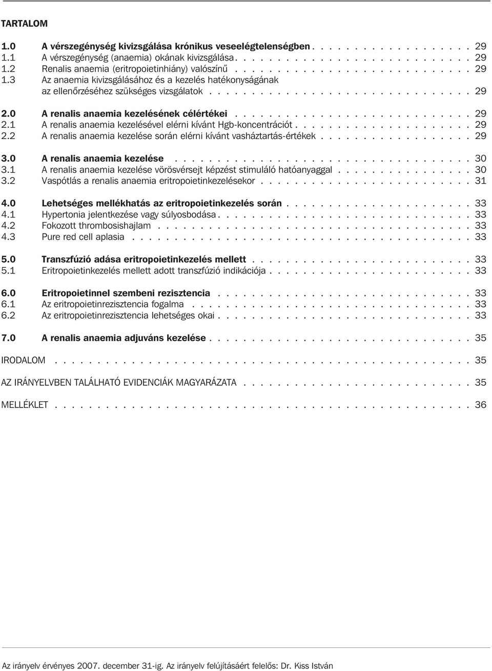 0 A renalis anaemia kezelésének célértékei............................ 29 2.1 A renalis anaemia kezelésével elérni kívánt Hgb-koncentrációt..................... 29 2.2 A renalis anaemia kezelése során elérni kívánt vasháztartás-értékek.