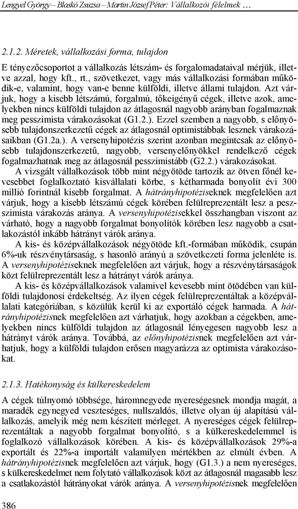 Azt várjuk, hogy a kisebb létszámú, forgalmú, tőkeigényű cégek, illetve azok, amelyekben nincs külföldi tulajdon az átlagosnál nagyobb arányban fogalmaznak meg pesszimista várakozásokat (G1.2.).