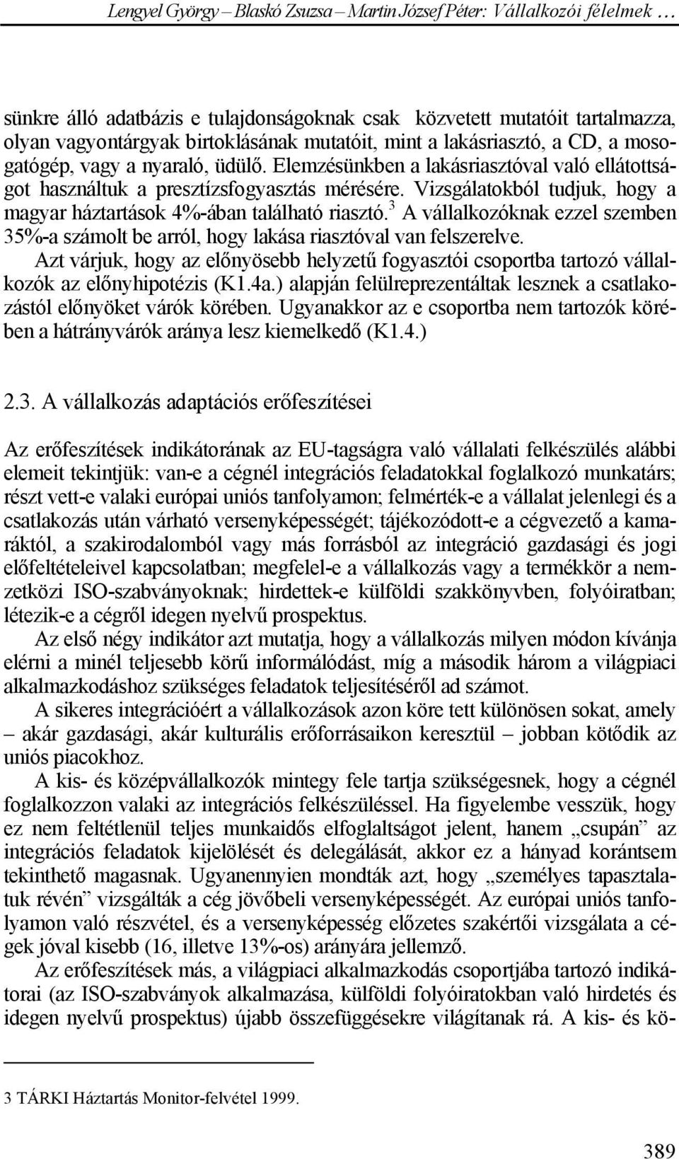 3 A vállalkozóknak ezzel szemben 35%-a számolt be arról, hogy lakása riasztóval van felszerelve. Azt várjuk, hogy az előnyösebb helyzetű fogyasztói csoportba tartozó vállalkozók az előnyhipotézis (K1.