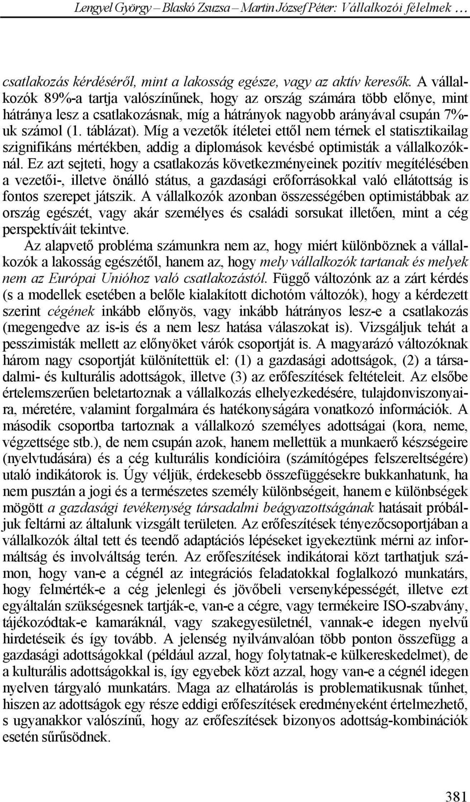 Míg a vezetők ítéletei ettől nem térnek el statisztikailag szignifikáns mértékben, addig a diplomások kevésbé optimisták a vállalkozóknál.