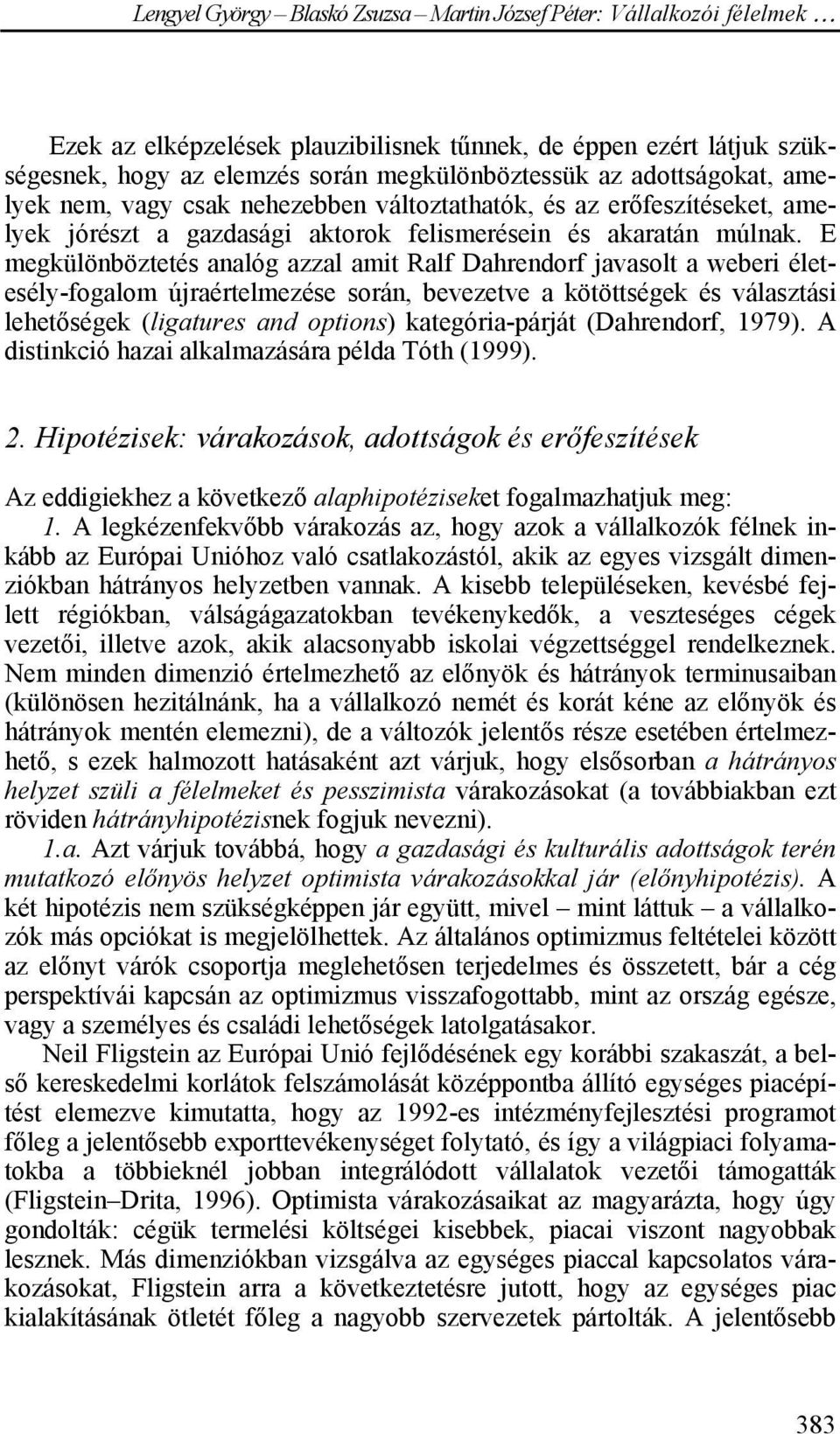 E megkülönböztetés analóg azzal amit Ralf Dahrendorf javasolt a weberi életesély-fogalom újraértelmezése során, bevezetve a kötöttségek és választási lehetőségek (ligatures and options)