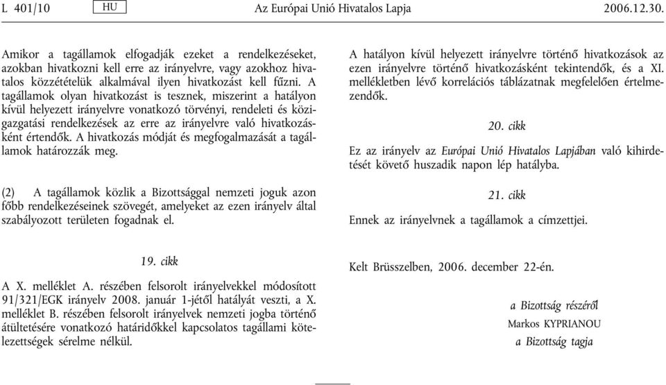 A tagállamok olyan hivatkozást is tesznek, miszerint a hatályon kívül helyezett irányelvre vonatkozó törvényi, rendeleti és közigazgatási rendelkezések az erre az irányelvre való hivatkozásként