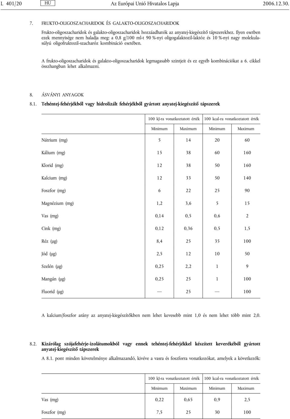 Ilyen esetben ezek mennyisége nem haladja meg: a 0,8 g/100 ml-t 90 %-nyi oligogalaktozil-laktóz és 10 %-nyi nagy molekulasúlyú oligofruktozil-szacharóz kombináció esetében.