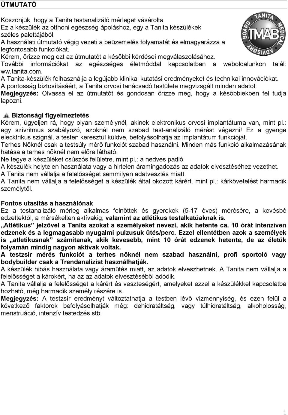 További információkat az egészséges életmóddal kapcsolatban a weboldalunkon talál: ww.tanita.com. A Tanita-készülék felhasználja a legújabb klinikai kutatási eredményeket és technikai innovációkat.