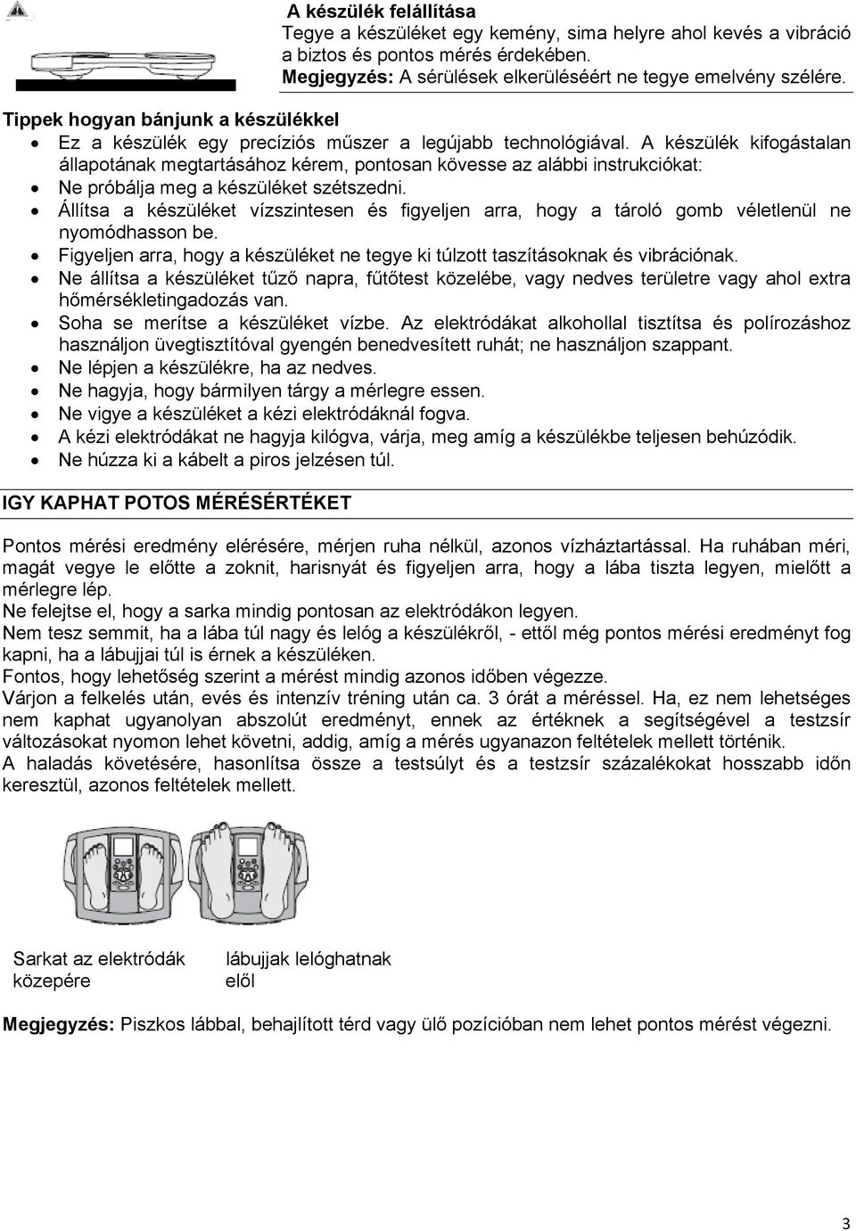 A készülék kifogástalan állapotának megtartásához kérem, pontosan kövesse az alábbi instrukciókat: Ne próbálja meg a készüléket szétszedni.