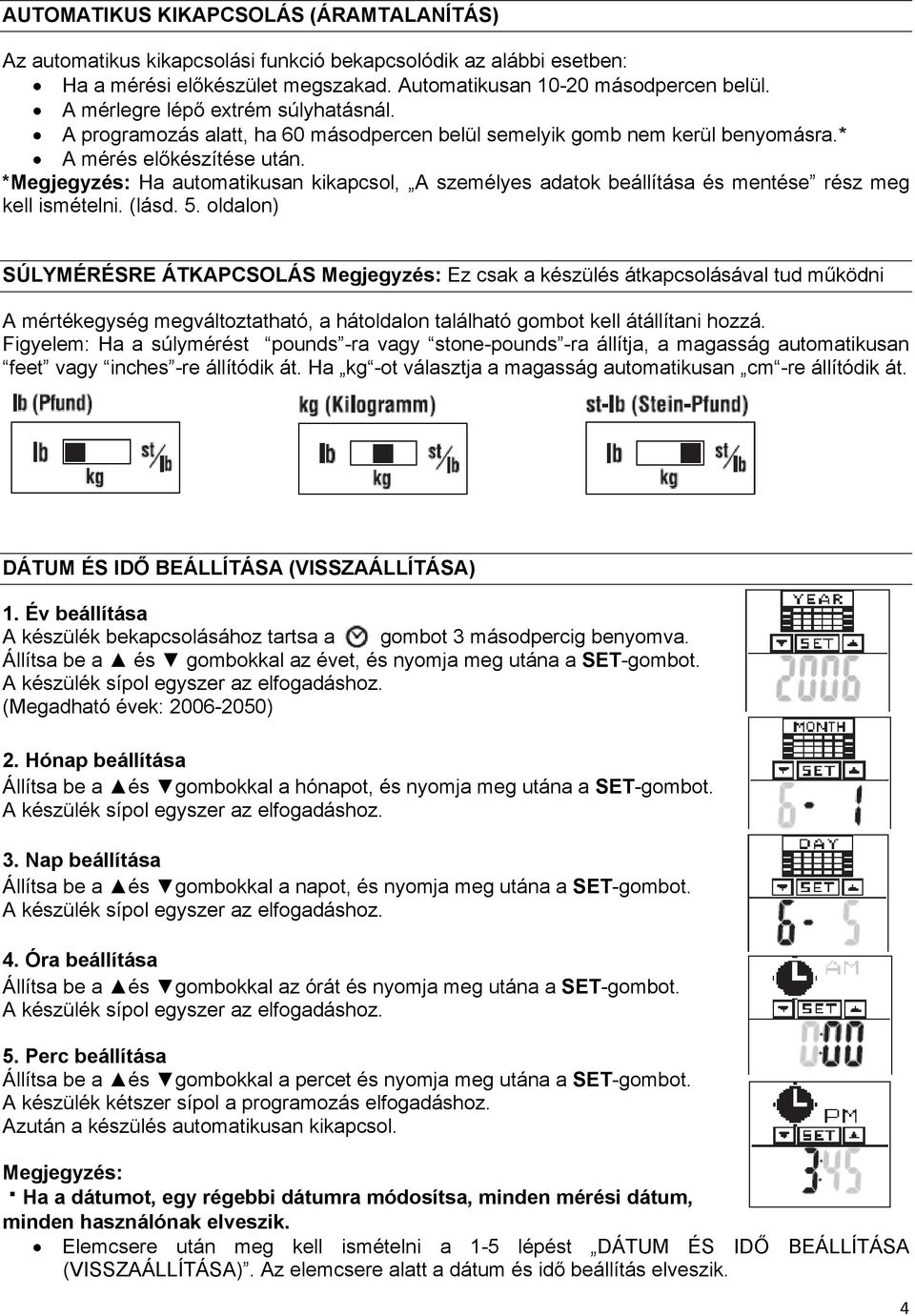*Megjegyzés: Ha automatikusan kikapcsol, A személyes adatok beállítása és mentése rész meg kell ismételni. (lásd. 5.