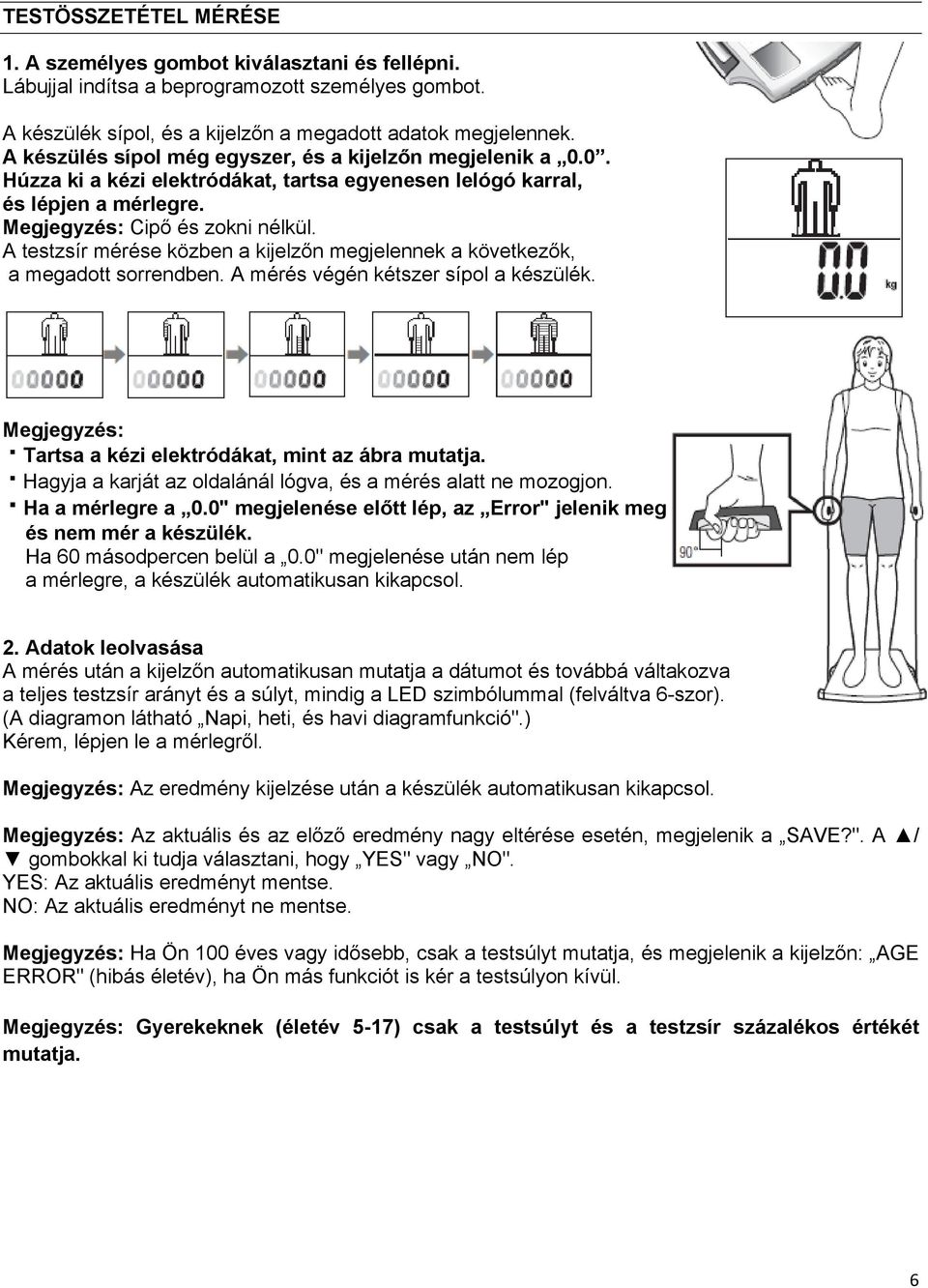 A testzsír mérése közben a kijelzőn megjelennek a következők, a megadott sorrendben. A mérés végén kétszer sípol a készülék. Megjegyzés: Tartsa a kézi elektródákat, mint az ábra mutatja.