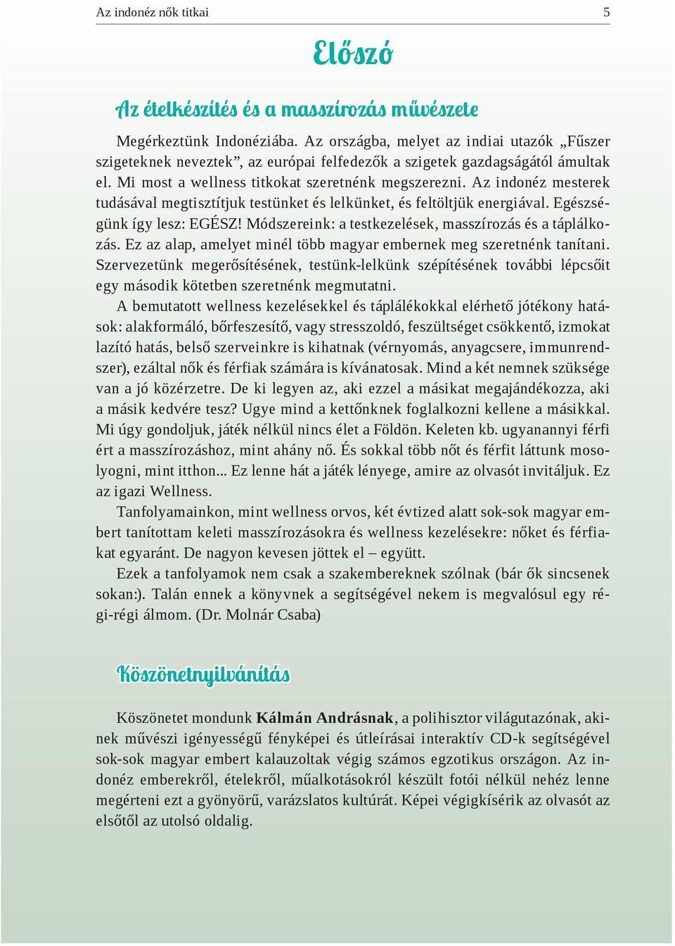 Az indonéz mesterek tudásával megtisztítjuk testünket és lelkünket, és feltöltjük energiával. Egészségünk így lesz: EGÉSZ! Módszereink: a testkezelések, masszírozás és a táplálkozás.