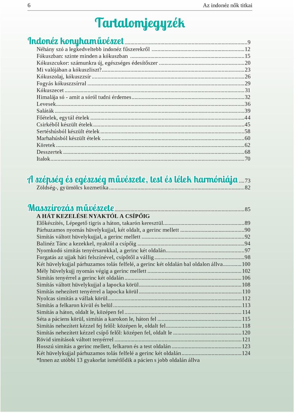 ..31 Himalája só - amit a sóról tudni érdemes...32 Levesek...36 Saláták...39 Főételek, egytál ételek...44 Csirkéből készült ételek...45 Sertéshúsból készült ételek...58 Marhahúsból készült ételek.