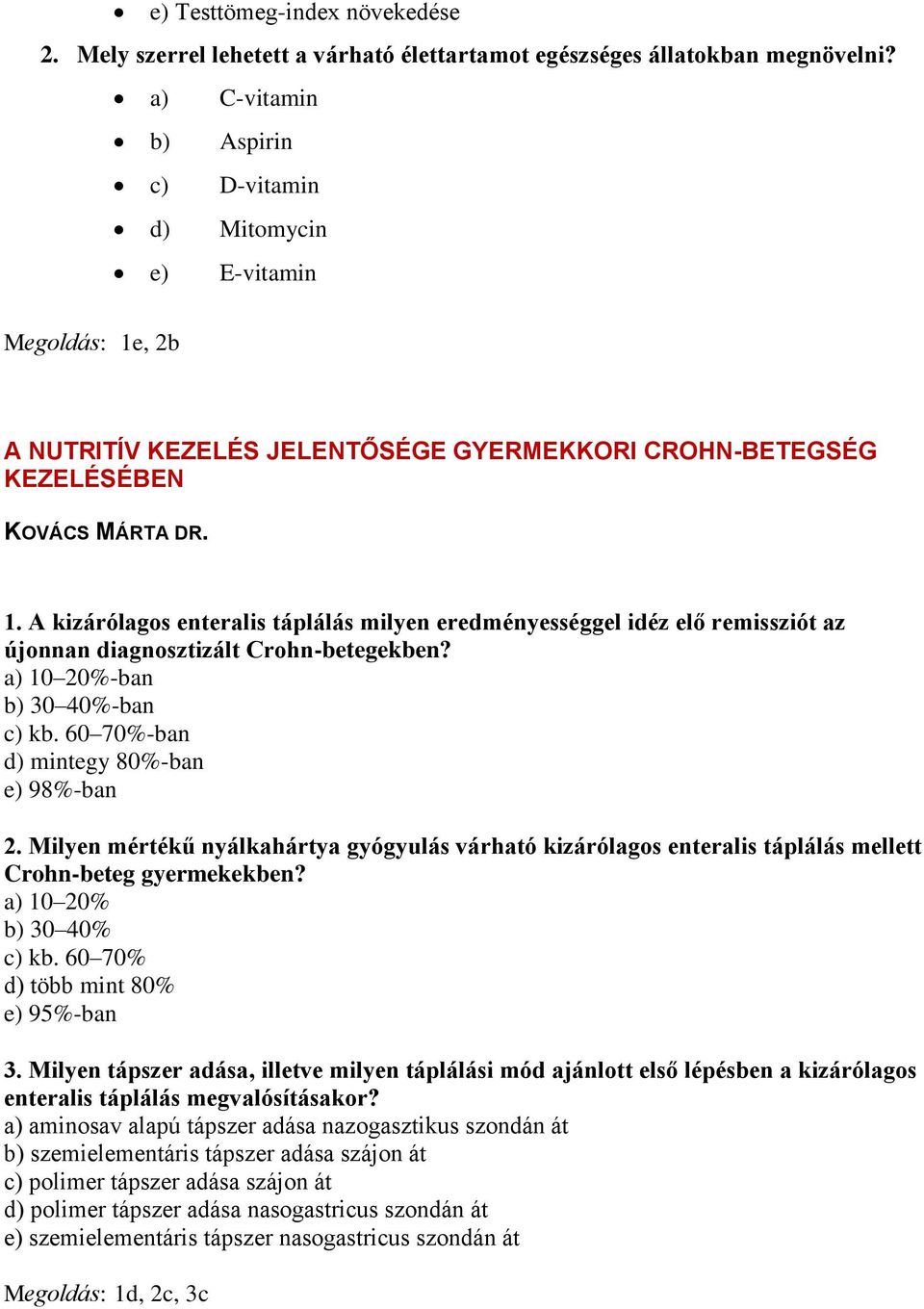 a) 10 20%-ban b) 30 40%-ban c) kb. 60 70%-ban d) mintegy 80%-ban e) 98%-ban 2. Milyen mértékű nyálkahártya gyógyulás várható kizárólagos enteralis táplálás mellett Crohn-beteg gyermekekben?