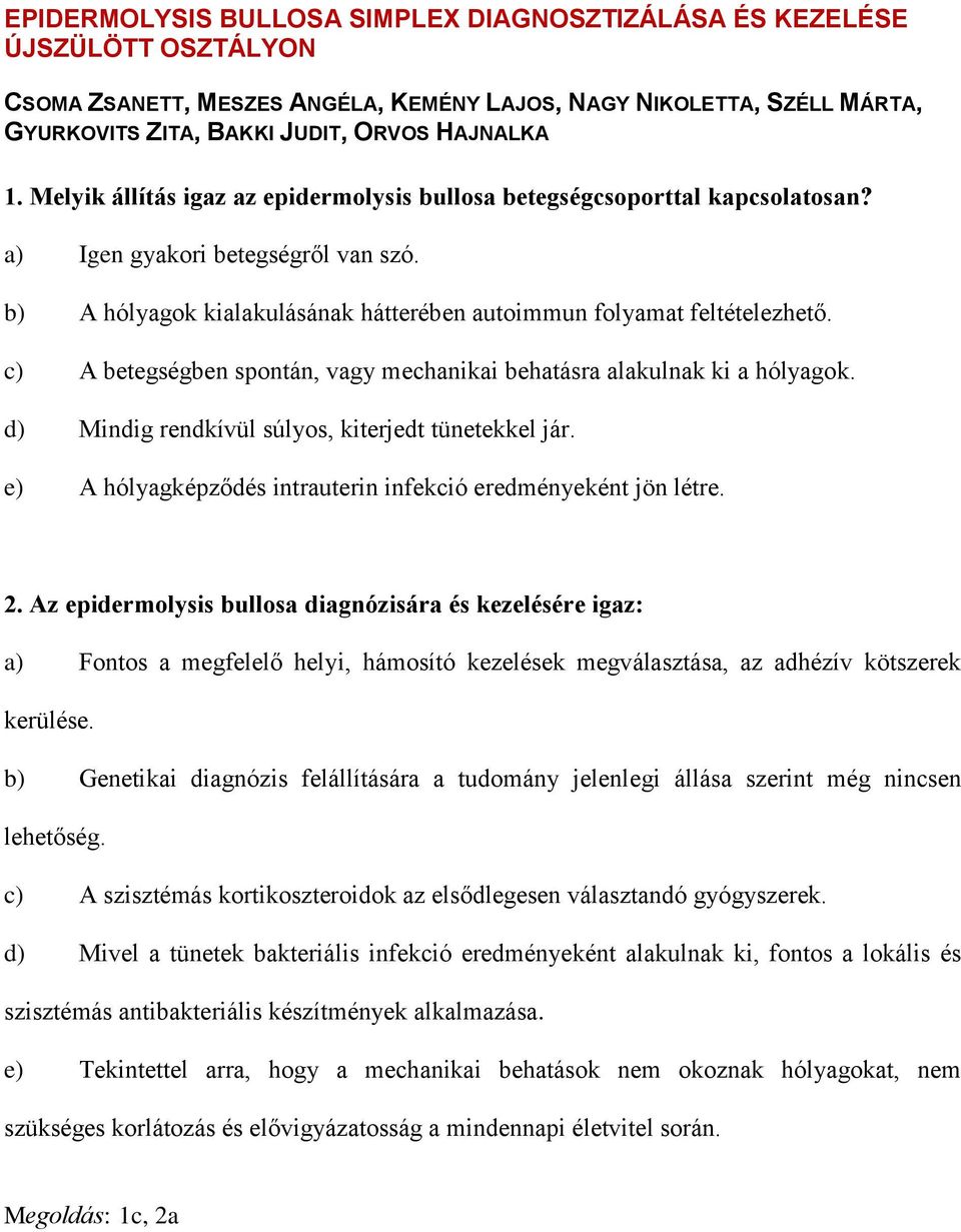 c) A betegségben spontán, vagy mechanikai behatásra alakulnak ki a hólyagok. d) Mindig rendkívül súlyos, kiterjedt tünetekkel jár. e) A hólyagképződés intrauterin infekció eredményeként jön létre. 2.